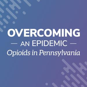 Overcoming an Epidemic: Opioids in Pennsylvania