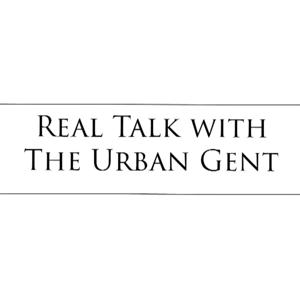 Real Talk With The Urban Gent