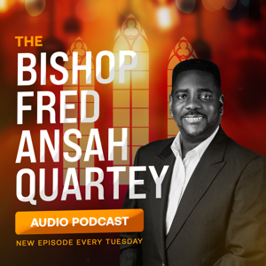 Bishop Fred Ansah Quartey Audio Podcast by FRED ANSAH QUARTEY