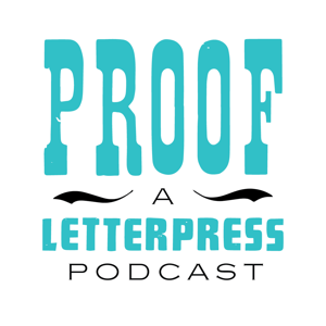 Proof Letterpress Podcast by Sarah Brown and Regan Detwiler