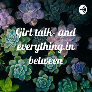 Girl talk — and everything in between by Britney Romero