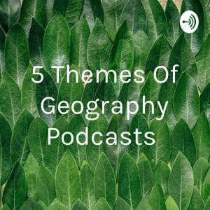 5 Themes Of Geography Podcasts