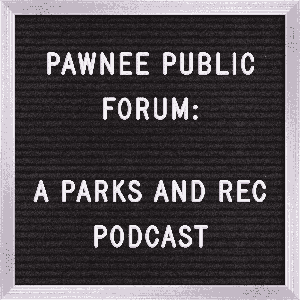 Pawnee Public Forum: A Podcast about Parks and Rec