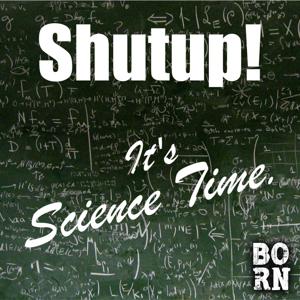Shutup! It's Science Time