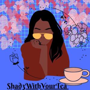 Shad3WithYourTea