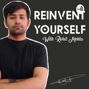 Reinvent Yourself with Rohit Mehta