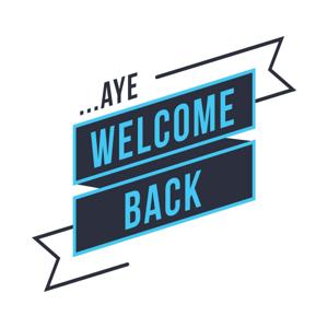 ...Aye, Welcome Back
