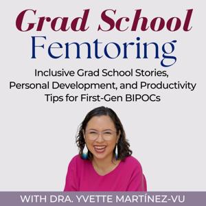 Grad School Femtoring: Inclusive Grad School Stories, Personal Development, and Productivity Tips for  First-Gen BIPOCs