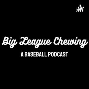 Big League Chewing - A Baseball Podcast