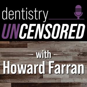 Dentistry Uncensored with Howard Farran by Howard Farran: Dentist | Dental CE Speaker | Founder & CEO of Dentaltown.co