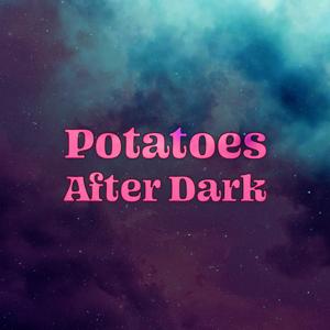 Potatoes After Dark
