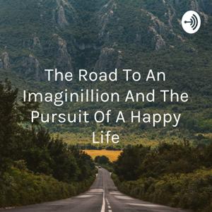 The Road To An Imaginillion And The Pursuit Of A Happy Life