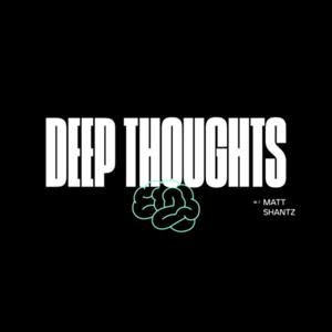 The Deep Thoughts Podcast with Matt Shantz by Matt Shantz