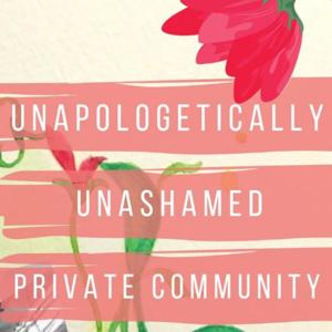 Un-Apologetically Un-Ashamed Private Community