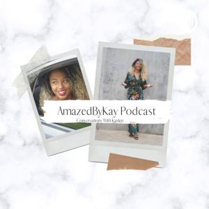 AmazedByKay Podcast: Conversations With Kaylen