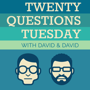 Twenty Questions Tuesday with David & David