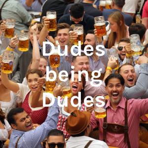 Dudes being Dudes