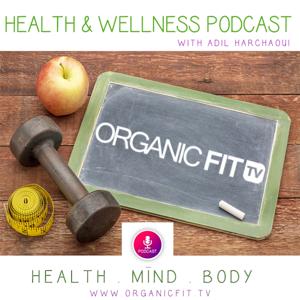 Organic Fit Tv Health & Wellness Podcast With Adil Harchaoui - Weight Loss, Fit Lifestyle, Personal Development, Mindset, Organic fit