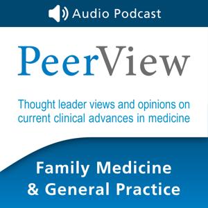 PeerView Family Medicine & General Practice CME/CNE/CPE Audio Podcast by PVI, PeerView Institute for Medical Education