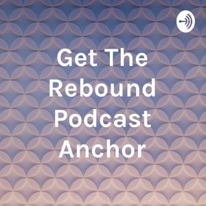 Get The Rebound Podcast Anchor