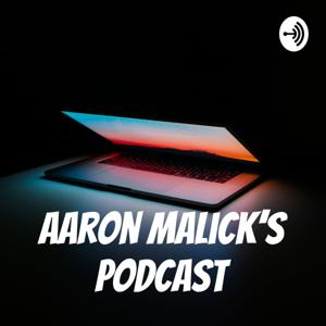 Aaron Malick’s Podcast