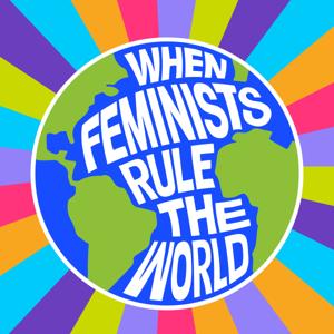 When Feminists Rule the World