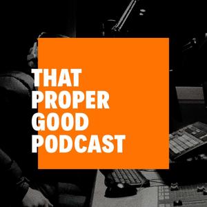 That Proper Good Podcast