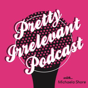 Pretty Irrelevant Podcast with Michaela