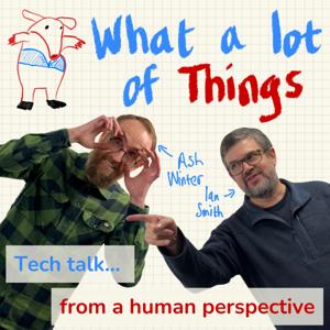 What A Lot Of Things: Tech talk from a human perspective