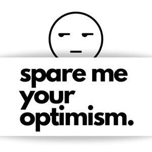 Spare Me Your Optimism Podcast