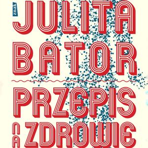 Julita Bator. Mój przepis na zdrowie.