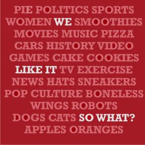 We Like It So What?
