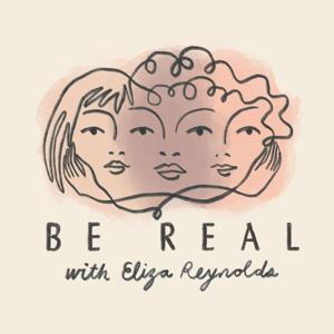 Be Real with Eliza Reynolds: Conversations About Mental Health, Friendship, Body Image & More for Big-Hearted Preteen & Teen Girls