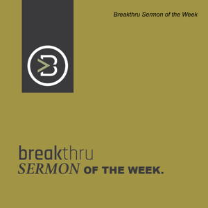 Breakthru Sermon of the Week