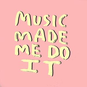 Music Made Me Do It