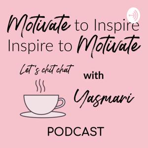 Motivate to Inspire, Inspire to Motivate - Let's chit chat with Yasmari