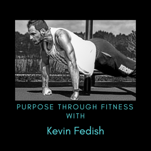 Purpose Through Fitness with Kevin Fedish