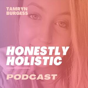 Honestly Holistic Podcast with Tamryn Burgess