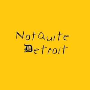 Not Quite Detroit.