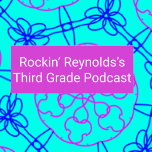 Rockin Reynolds's 3rd Grade Podcast