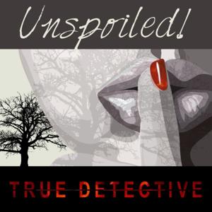 UNspoiled! True Detective by UNspoiled! Network