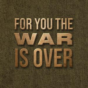 For You The War Is Over