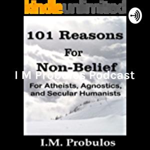 I M Probulos Podcast: October 27 2019: Intro to 101 Reasons for Non-Belief