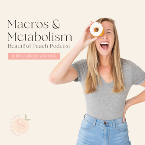 Macros and Metabolism Beautiful Peach Podcast with Caitlen Schmidt by Caitlen Schmidt