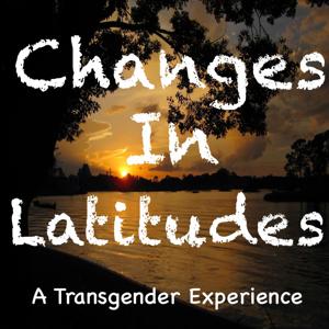 Changes In Latitudes: A Transgender Experience