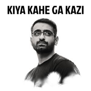 Kiya Kahe Ga Kazi