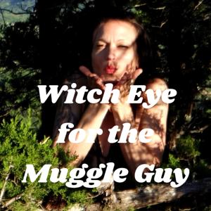 Witch Eye for the Muggle Guy