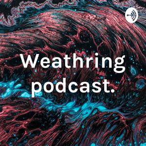 Weathring podcast.