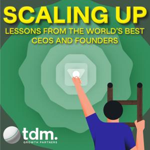 Scaling up: Lessons from the world's best CEOs and Founders by TDM Growth Partners