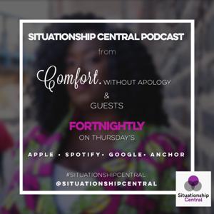 Situationship Central Podcast from Comfort. Without Apology